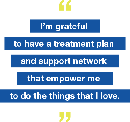 Image with text saying I’m grateful to have a treatment plan and support network that empower me to do the things that I love.